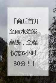 商丘首开至丽水始发高铁，全程仅需6小时30分！
