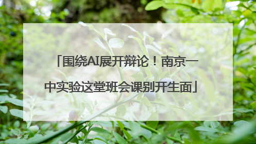 围绕AI展开辩论！南京一中实验这堂班会课别开生面