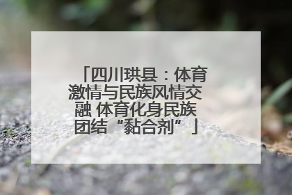 四川珙县：体育激情与民族风情交融 体育化身民族团结“黏合剂”