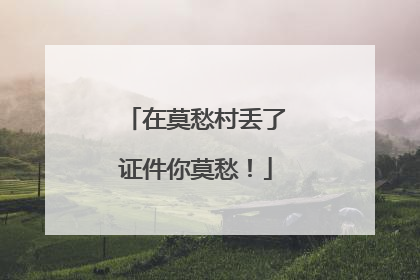 在莫愁村丢了证件你莫愁！