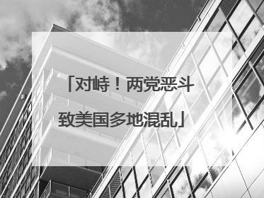 对峙！两党恶斗致美国多地混乱