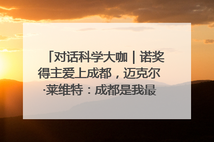 对话科学大咖｜诺奖得主爱上成都，迈克尔·莱维特：成都是我最喜欢的中国城市之一