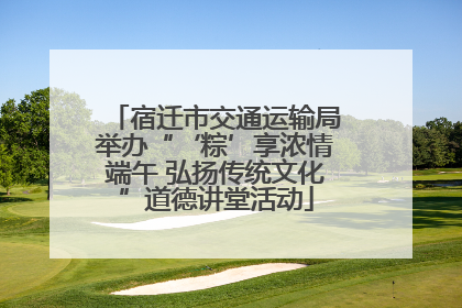 宿迁市交通运输局举办“‘粽’享浓情端午 弘扬传统文化”道德讲堂活动