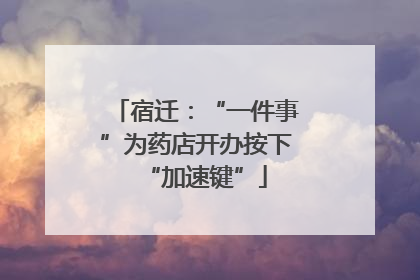 宿迁：“一件事”为药店开办按下“加速键”
