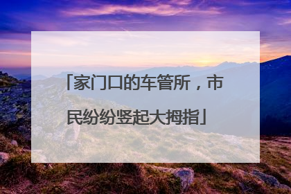 家门口的车管所，市民纷纷竖起大拇指