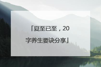 夏至已至，20字养生要诀分享