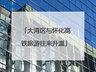 大湾区与怀化高铁旅游往来升温