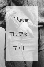大雨暴雨，要来了！