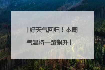 好天气回归！本周气温将一路飙升