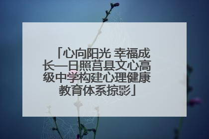 心向阳光 幸福成长—日照莒县文心高级中学构建心理健康教育体系掠影