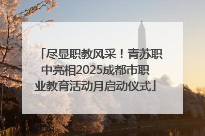 尽显职教风采！青苏职中亮相2025成都市职业教育活动月启动仪式