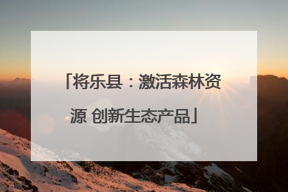 将乐县：激活森林资源 创新生态产品