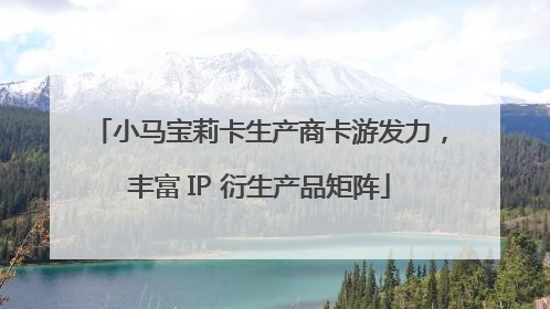 小马宝莉卡生产商卡游发力，丰富 IP 衍生产品矩阵