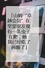 山姆“卓越会员”在坚果里发现有一条虫子在爬，她：我已经吃了两颗了