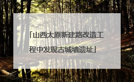 山西太原新建路改造工程中发现古城墙遗址