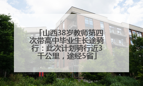 山西38岁教师第四次带高中毕业生长途骑行：此次计划骑行近3千公里，途经5省