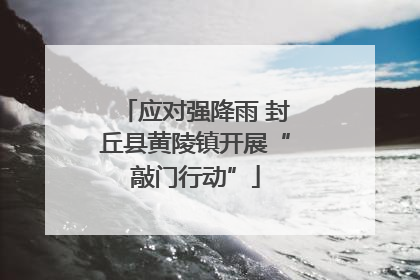 应对强降雨 封丘县黄陵镇开展“敲门行动”
