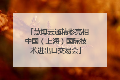 慧博云通精彩亮相中国（上海）国际技术进出口交易会
