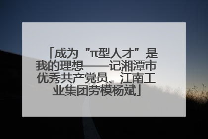 成为“π型人才”是我的理想——记湘潭市优秀共产党员、江南工业集团劳模杨斌