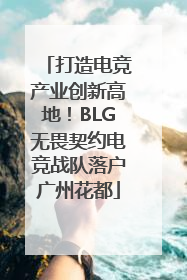 打造电竞产业创新高地！BLG无畏契约电竞战队落户广州花都