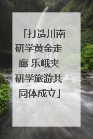 打造川南研学黄金走廊 乐峨夹研学旅游共同体成立