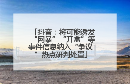 抖音：将可能诱发“网暴”“开盒”等事件信息纳入“争议”热点研判处置