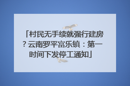 村民无手续就强行建房？云南罗平富乐镇：第一时间下发停工通知