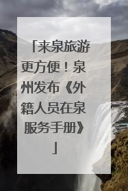来泉旅游更方便！泉州发布《外籍人员在泉服务手册》