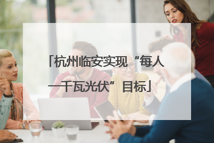 杭州临安实现“每人一千瓦光伏”目标