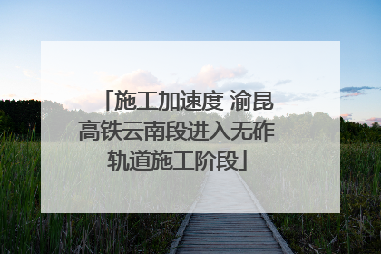施工加速度 渝昆高铁云南段进入无砟轨道施工阶段