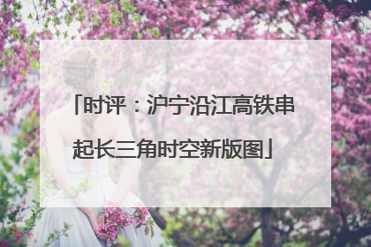 时评：沪宁沿江高铁串起长三角时空新版图