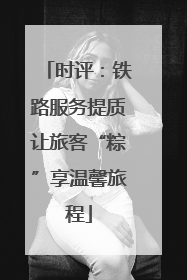 时评：铁路服务提质让旅客“粽”享温馨旅程