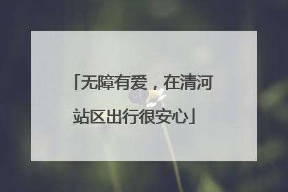 无障有爱，在清河站区出行很安心