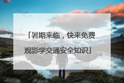 暑期来临，快来免费观影学交通安全知识