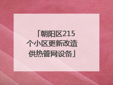 朝阳区215个小区更新改造供热管网设备
