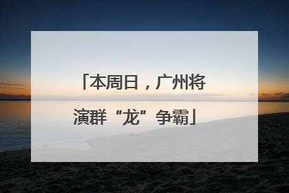 本周日，广州将演群“龙”争霸