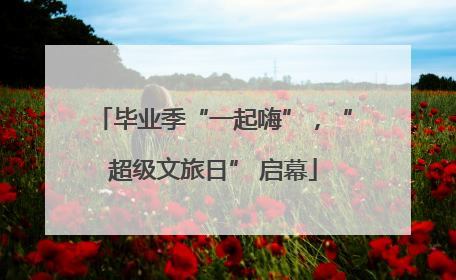 毕业季“一起嗨”，“超级文旅日” 启幕