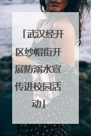 武汉经开区纱帽街开展防溺水宣传进校园活动