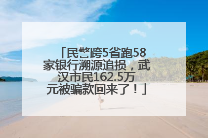 民警跨5省跑58家银行溯源追损，武汉市民162.5万元被骗款回来了！
