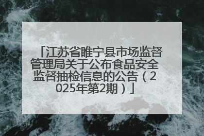 江苏省睢宁县市场监督管理局关于公布食品安全监督抽检信息的公告（2025年第2期）