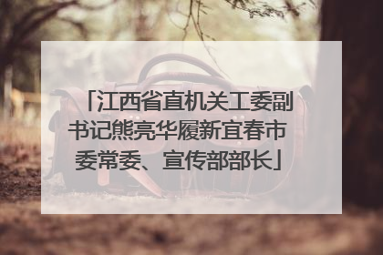 江西省直机关工委副书记熊亮华履新宜春市委常委、宣传部部长