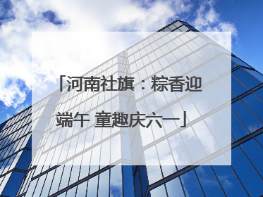 河南社旗：粽香迎端午 童趣庆六一