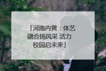河南内黄：体艺融合扬风采 活力校园启未来