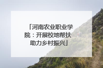 河南农业职业学院：开展校地帮扶 助力乡村振兴