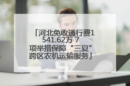 河北免收通行费1541.62万 7项举措保障“三夏”跨区农机运输服务