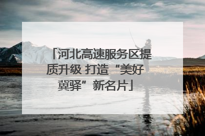 河北高速服务区提质升级 打造“美好冀驿”新名片
