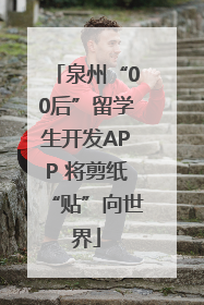 泉州“00后”留学生开发APP 将剪纸“贴”向世界