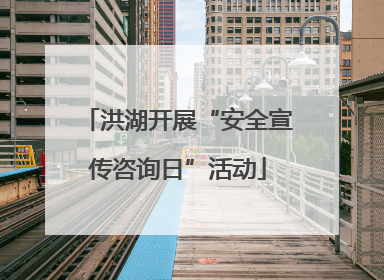 洪湖开展“安全宣传咨询日”活动