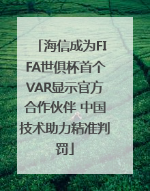 海信成为FIFA世俱杯首个VAR显示官方合作伙伴 中国技术助力精准判罚