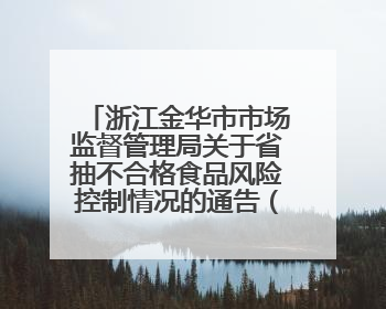 浙江金华市市场监督管理局关于省抽不合格食品风险控制情况的通告（2025年第15期）